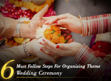 6 Must Follow Steps For Organizing Theme Wedding Ceremony