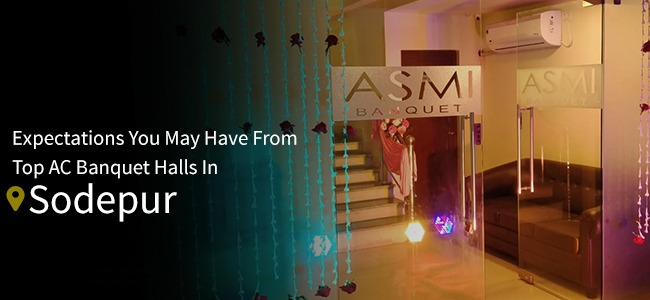 Expectations You May Have From Top AC Banquet Halls In Sodepur