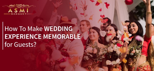 How to make wedding experience memorable for guests? | ASMI Banquet